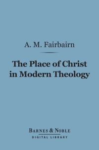 Cover image: The Place of Christ in Modern Theology (Barnes & Noble Digital Library) 9781411445956