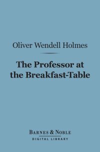 صورة الغلاف: The Professor at the Breakfast-Table (Barnes & Noble Digital Library) 9781411446236
