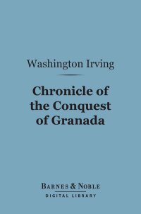 Cover image: Chronicle of the Conquest of Granada (Barnes & Noble Digital Library) 9781411446304