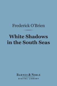 表紙画像: White Shadows in the South Seas (Barnes & Noble Digital Library) 9781411446939