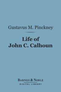 Cover image: Life of John C. Calhoun (Barnes & Noble Digital Library) 9781411447486