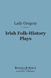 Cover image: Irish Folk-History Plays (Barnes & Noble Digital Library) 9781411447660