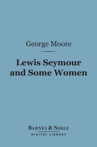 表紙画像: Lewis Seymour and Some Women (Barnes & Noble Digital Library) 9781411448278