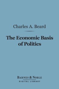 Cover image: The Economic Basis of Politics (Barnes & Noble Digital Library) 9781411448469