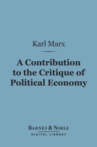 صورة الغلاف: A Contribution to the Critique of Political Economy (Barnes & Noble Digital Library) 9781411448643