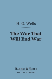 Cover image: The War That Will End War (Barnes & Noble Digital Library) 9781411448698