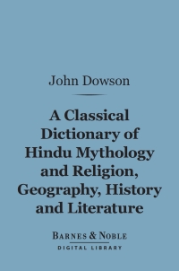 Cover image: A Classical Dictionary of Hindu Mythology and Religion, Geography, History, and Literature (Barnes & Noble Digital Library) 9781411448728