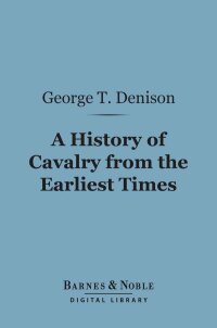 Cover image: A History of Cavalry From the Earliest Times (Barnes & Noble Digital Library) 9781411448957