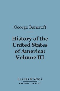 Imagen de portada: History of the United States of America, Volume 3 (Barnes & Noble Digital Library) 9781411449305