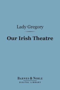 Cover image: Our Irish Theatre (Barnes & Noble Digital Library) 9781411450455