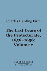 Cover image: The Last Years of the Protectorate 1656-1658, Volume 2 (Barnes & Noble Digital Library) 9781411453401
