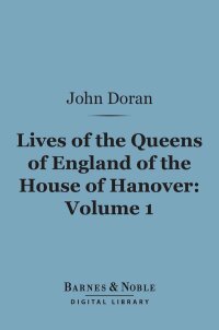 Immagine di copertina: Lives of the Queens of England of the House of Hanover, Volume 1 (Barnes & Noble Digital Library) 9781411453432