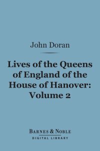 Immagine di copertina: Lives of the Queens of England of the House of Hanover, Volume 2 (Barnes & Noble Digital Library) 9781411453449