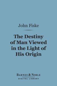 Cover image: The Destiny of Man Viewed in the Light of His Origin (Barnes & Noble Digital Library) 9781411454125