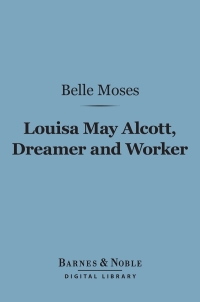 صورة الغلاف: Louisa May Alcott, Dreamer and Worker (Barnes & Noble Digital Library) 9781411454491