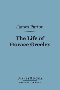 Cover image: The Life of Horace Greeley (Barnes & Noble Digital Library) 9781411454538