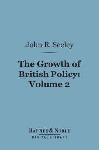 Cover image: The Growth of British Policy, Volume 2 (Barnes & Noble Digital Library) 9781411454637