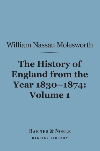 Cover image: History of England from the Year 1830-1874, Volume 1 (Barnes & Noble Digital Library) 9781411455689