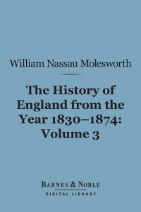 Cover image: History of England from the Year 1830-1874, Volume 3 (Barnes & Noble Digital Library) 9781411455702