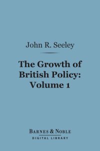 Cover image: The Growth of British Policy, Volume 1 (Barnes & Noble Digital Library) 9781411455818