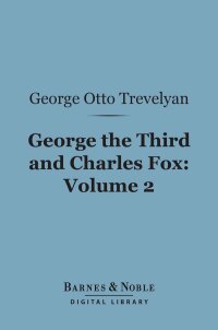 Cover image: George the Third and Charles Fox, Volume 2 (Barnes & Noble Digital Library) 9781411455863