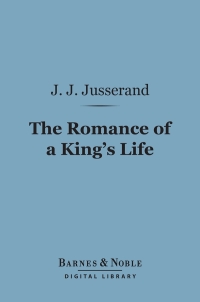 صورة الغلاف: The Romance of a King's Life (Barnes & Noble Digital Library) 9781411455924