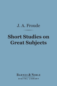 Cover image: Short Studies on Great Subjects (Barnes & Noble Digital Library) 9781411456235