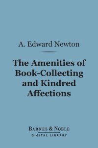 Cover image: The Amenities of Book-Collecting and Kindred Affections (Barnes & Noble Digital Library) 9781411456440