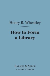 Cover image: How to Form a Library (Barnes & Noble Digital Library) 9781411456594