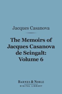 Imagen de portada: The Memoirs of Jacques Casanova de Seingalt, Volume 6 (Barnes & Noble Digital Library) 9781411456686