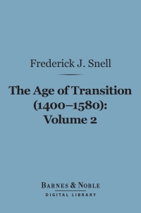 صورة الغلاف: The Age of Transition (1400-1580), Volume 2 (Barnes & Noble Digital Library) 9781411457041