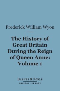 Omslagafbeelding: The History of Great Britain During the Reign of Queen Anne, Volume 1 (Barnes & Noble Digital Library) 9781411457133