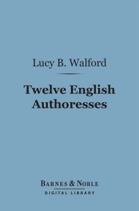 Imagen de portada: Twelve English Authoresses (Barnes & Noble Digital Library) 9781411457287