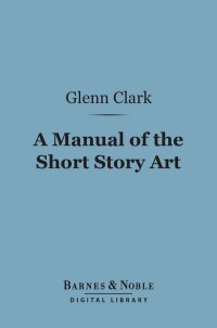 صورة الغلاف: A Manual of the Short Story Art (Barnes & Noble Digital Library) 9781411457805
