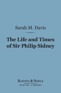 表紙画像: The Life and Times of Sir Philip Sidney (Barnes & Noble Digital Library) 9781411458277