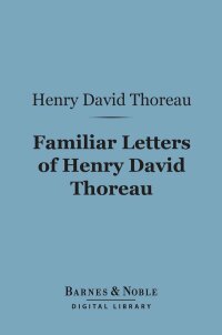 Cover image: Familiar Letters of Henry David Thoreau (Barnes & Noble Digital Library) 9781411458543