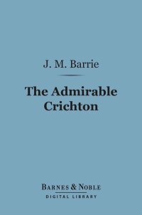 Cover image: The Admirable Crichton (Barnes & Noble Digital Library) 9781411458567