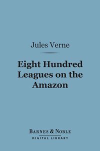 Imagen de portada: Eight Hundred Leagues on the Amazon (Barnes & Noble Digital Library) 9781411459786