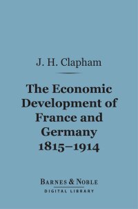 表紙画像: The Economic Development of France and Germany, 1815-1914 (Barnes & Noble Digital Library) 9781411459847