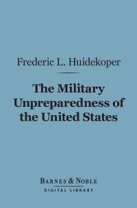 Imagen de portada: The Military Unpreparedness of the United States (Barnes & Noble Digital Library) 9781411459946