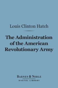 Immagine di copertina: The Administration of the American Revolutionary Army (Barnes & Noble Digital Library) 9781411460041