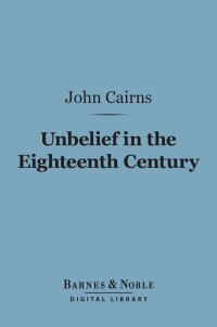 Cover image: Unbelief in the Eighteenth Century (Barnes & Noble Digital Library) 9781411461215