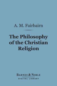 Cover image: The Philosophy of the Christian Religion (Barnes & Noble Digital Library) 9781411461338