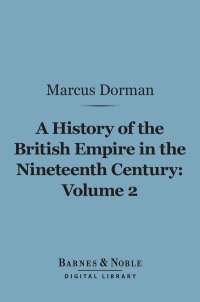 表紙画像: A History of the British Empire in the Nineteenth Century, Volume 2 (Barnes & Noble Digital Library) 9781411461925