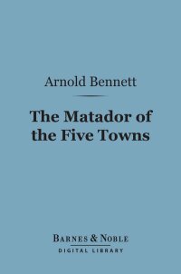 Omslagafbeelding: The Matador of the Five Towns (Barnes & Noble Digital Library) 9781411463608