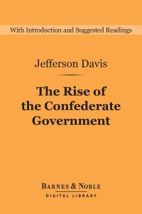 Cover image: The Rise of the Confederate Government (Barnes & Noble Digital Library) 9781411466654