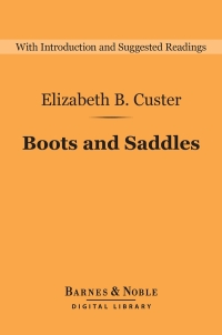صورة الغلاف: Boots and Saddles: Life in Dakota with General Custer (Barnes & Noble Digital Library) 9781411467224