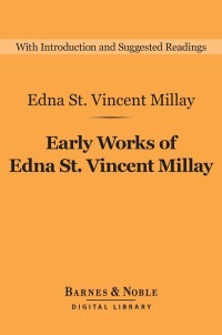 Cover image: Early Works of Edna St. Vincent Millay (Barnes & Noble Digital Library) 9781411467835