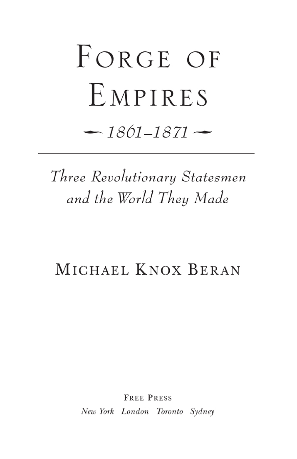 Forge of Empires Three Revolutionary Statesmen and the World They Made, 1861-1871