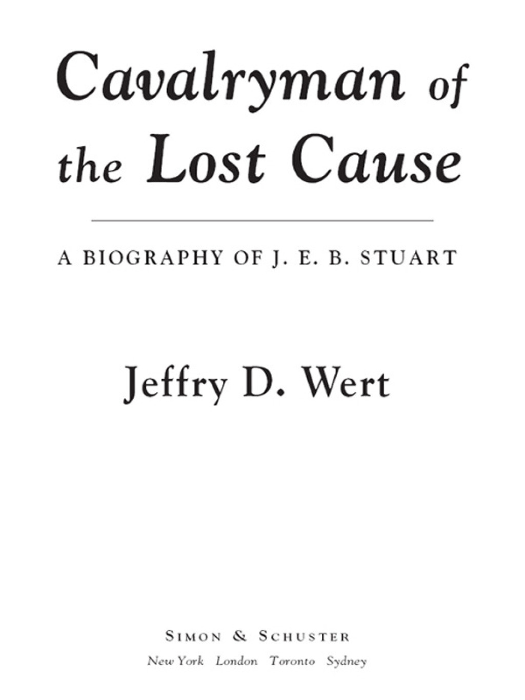 Cavalryman of the Lost Cause A Biography of J. E. B. Stuart